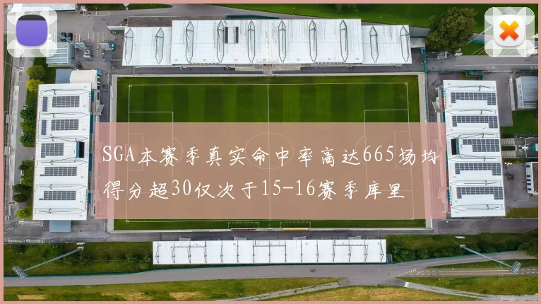 SGA本赛季真实命中率高达665场均得分超30仅次于15-16赛季库里