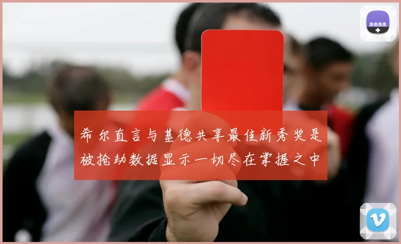 希尔直言与基德共享最佳新秀奖是被抢劫数据显示一切尽在掌握之中