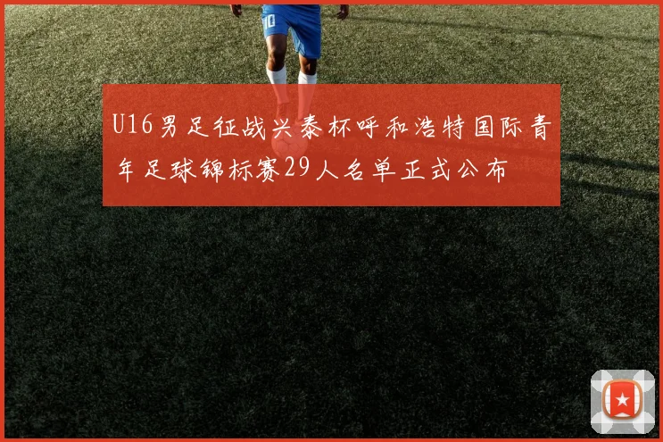 U16男足征战兴泰杯呼和浩特国际青年足球锦标赛29人名单正式公布