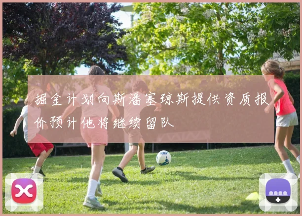 掘金计划向斯潘塞琼斯提供资质报价预计他将继续留队